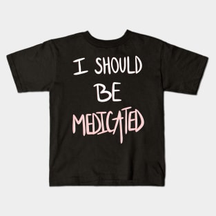 I Should Be Medicated Kids T-Shirt